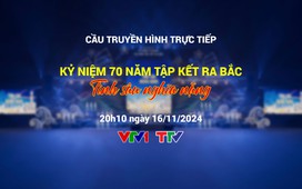 Cầu truyền hình trực tiếp Kỷ niệm 70 sự kiện Tập kết ra Bắc: Tình sâu nghĩa nặng