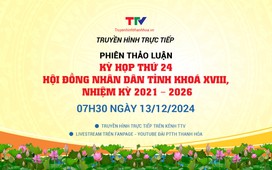 Truyền hình trực tiếp: Phiên thảo luận Kỳ họp thứ 24, HĐND tỉnh Thanh Hóa khóa XVIII, nhiệm kỳ 2021 - 2026