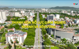 Phóng sự: Thanh Hóa nỗ lực giảm nghèo nhanh và bền vững