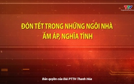 Đảng trong cuộc sống: Đón Tết trong những ngôi nhà ấm áp, nghĩa tình