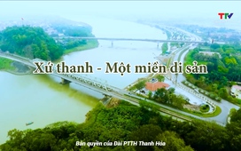 Thanh Hóa - Góc nhìn từ trên cao: Xứ Thanh - một miền di sản