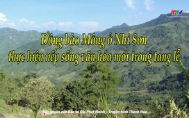 Phóng sự: Đồng bào Mông ở Nhi Sơn thực hiện nếp sống văn hóa mới trong tang lễ