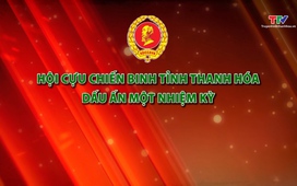 Phóng sự: “Hội Cựu chiến binh tỉnh Thanh Hóa: Dấu ấn một nhiệm kỳ”