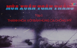 Phim tài liệu: Mùa xuân toàn thắng. Tập 1: Thanh Hóa với bản hùng ca chống Mỹ