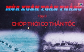 Phim tài liệu: Mùa xuân toàn thắng.Tập 3: Chớp thời cơ thần tốc