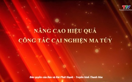 Phóng sự: Nâng cao hiệu quả công tác cai nghiện ma túy