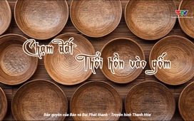 Thanh Hóa - Đi để yêu: Chạm đất - thổi hồn vào gốm