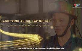Phóng sự: Hành trình an cư, lập nghiệp của người con xứ Thanh tại vùng đất mỏ