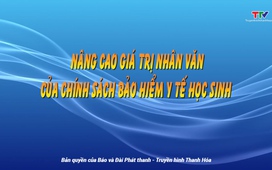 Phóng sự: Nâng cao giá trị nhân văn của chính sách bảo hiểm y tế học sinh