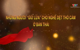 Sắc màu các dân tộc xứ Thanh: Những người "giữ lửa" cho nghề dệt thổ cẩm ở bản thái