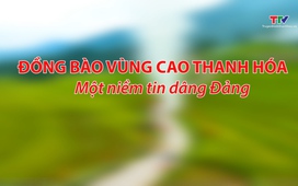 Phóng sự: Đồng bào vùng cao Thanh Hóa - Một niềm tin dâng Đảng