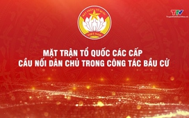 Phóng sự: Mặt trận Tổ quốc các cấp - cầu nối dân chủ trong công tác bầu cử