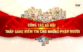 Phóng sự: Công tác xã hội - thắp sáng niềm tin cho những phận người