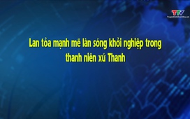 Phóng sự: Lan toả mạnh mẽ làn sóng khởi nghiệp trong thanh niên xứ Thanh