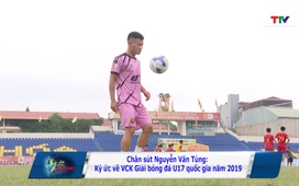 Ký ức thể thao: Chân sút Nguyễn Văn Tùng với ký ức về vòng chung kết U17 quốc gia năm 2019
