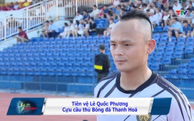 Ký ức thể thao: “Messi xứ Thanh” Lê Quốc Phương với những ký ức khó quên cùng đội bóng quê hương