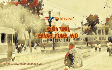 TTV Podcast: Mối tình chàng Lung mù | Từ Nguyên Tĩnh