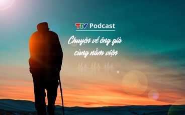 TTV Podcast: Chuyện về một ông già cùng nằm viện | Câu chuyện truyền thanh