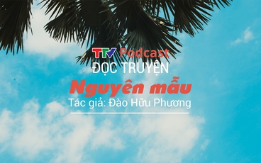 Truyện ngắn "Nguyên mẫu" | Đào Hữu Phương | TTV Podcast