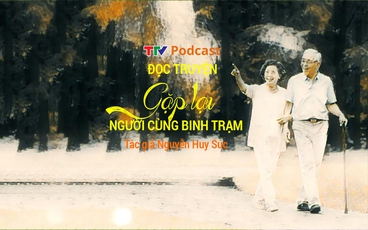 Truyện ngắn "Gặp lại người cùng binh trạm" | Nguyễn Huy Súc | TTV Podcast