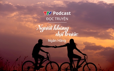 Truyện ngắn "Người không đợi trước" | Ngân Hằng | TTV Podcast