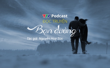 Truyện ngắn "Bạn đường" | Nguyễn Huy Súc  | TTV Podcast