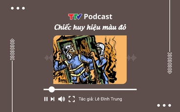 Truyện ngắn "Chiếc huy hiệu màu đỏ" | Lê Đình Trung | TTV Podcast