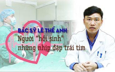 Bác sỹ Lê Thế Anh: Người “hồi sinh'' những nhịp đập