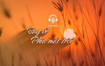 [Podcast] Bay về phía mặt trời | Câu chuyện truyền thanh