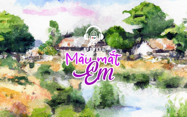 [Podcast] Màu mắt em | Câu chuyện truyền thanh