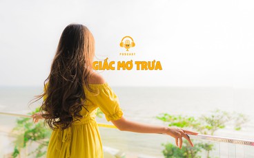 [Podcast] Giấc mơ trưa | Câu chuyện truyền thanh
