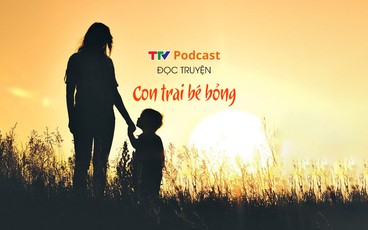 Truyện ngắn "Con trai bé bỏng" | Trần Đoan Trang | TTV Podcast