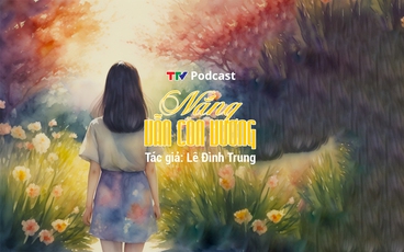Truyện ngắn "Nơi nắng còn vương" | Lê Đình Trung | TTV Podcast