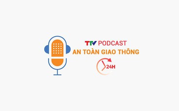Podcast: An toàn giao thông 24h ngày 9/2/2024