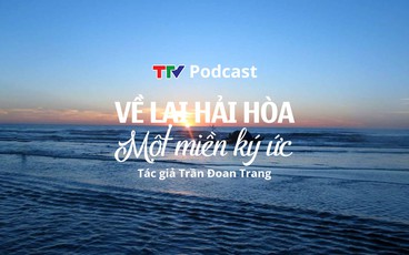Ký "Về lại Hải Hòa, một miền ký ức" | Trần Đoan Trang | TTV Podcast