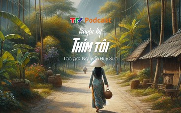 Truyện ký “Thím tôi” | Nguyễn Huy Súc | TTV Podcast