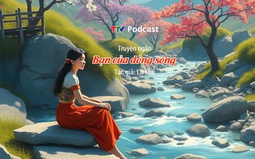 Truyện ngắn "Bạn của dòng sông" | Lữ Mai | TTV Podcast