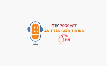 Podcast: An toàn giao thông 24h ngày 10/6/2025