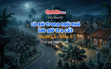Tiểu thuyết: “Cô gái trong ngôi nhà lưu giữ tro cốt - Chương 5 - Phần 3” | Trịnh Tuyên