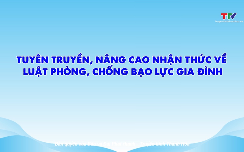 Phóng sự: Tuyên truyền, nâng cao nhận thức về Luật phòng, chống bạo lực gia đình
