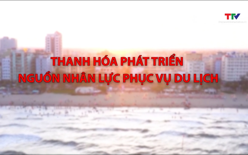 Đảng trong cuộc sống: Thanh Hóa phát triển nguồn nhân lực phục vụ du lịch