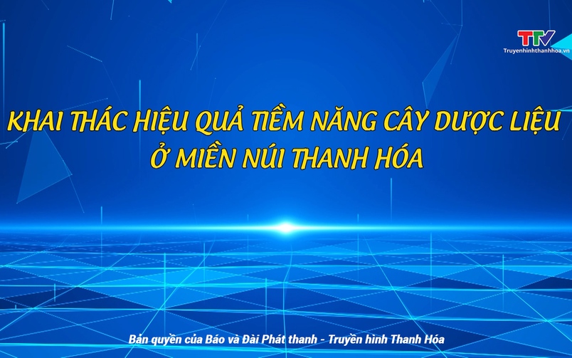 Phóng sự: Khai thác hiệu quả tiềm năng cây dược liệu ở miền núi Thanh Hoá.