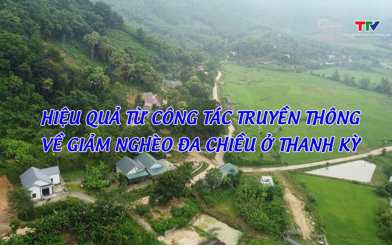 Phóng sự: Hiệu quả từ công tác truyền thông về giảm nghèo đa chiều ở Thanh Kỳ