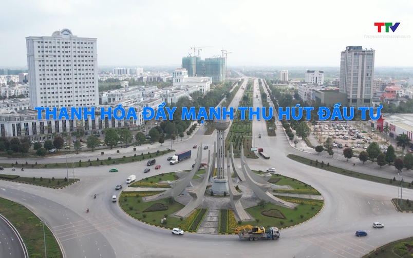 Phóng sự: Thanh Hóa đẩy mạnh thu hút đầu tư