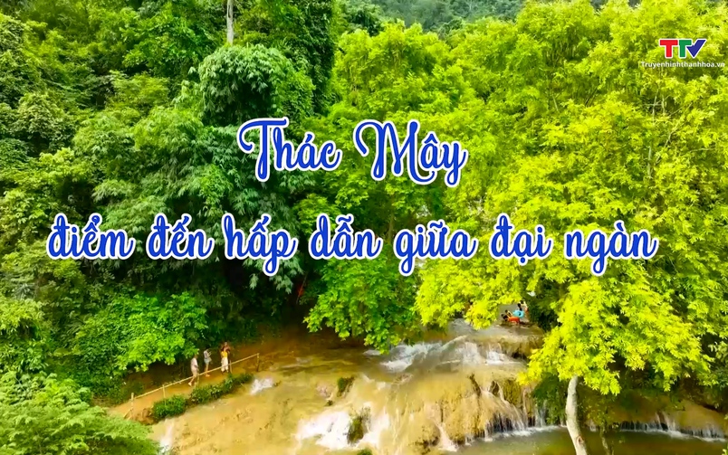 Đất và người Xứ Thanh: Thác Mây - điểm đến hấp dẫn giữa đại ngàn