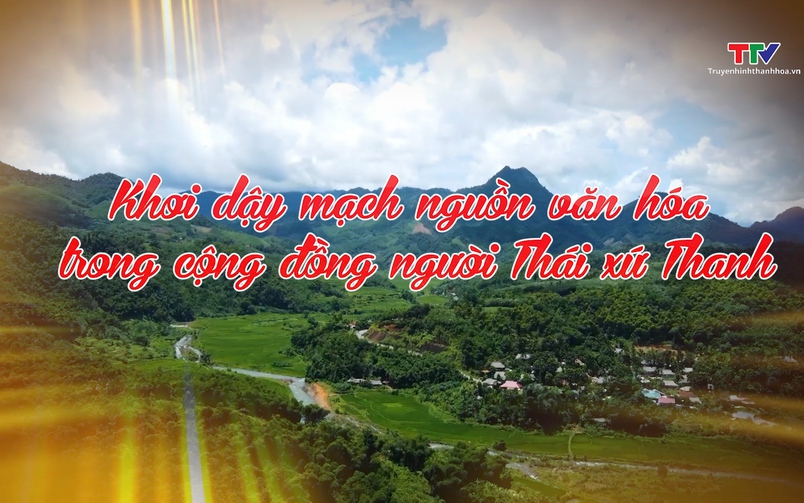 Sắc màu các dân tộc xứ Thanh: Khơi dậy mạch nguồn văn hóa trong cộng đồng người Thái xứ Thanh