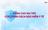 Phóng sự: Nâng cao vai trò của chính sách bảo hiểm y tế